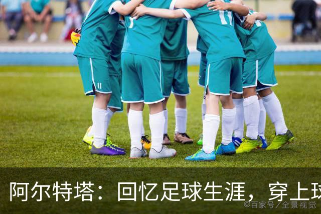 阿尔特塔：回忆足球生涯，穿上球鞋让我重温美好时光